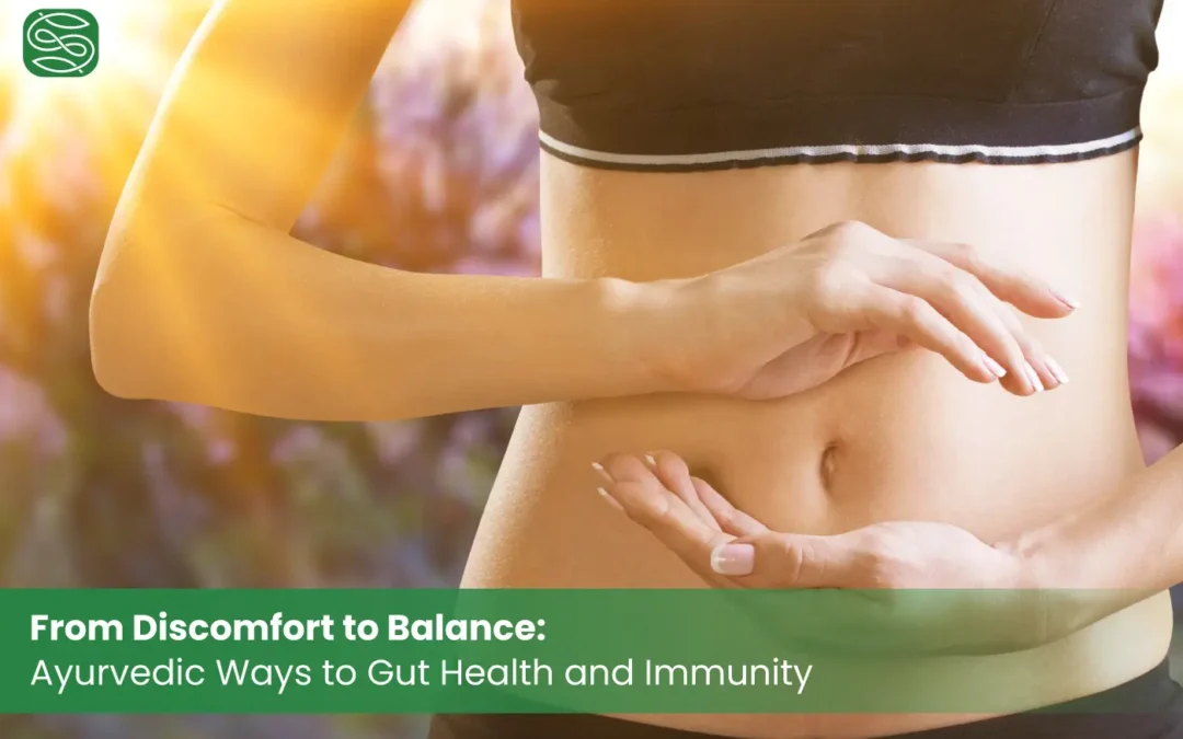 From Discomfort to Balance: Ayurvedic Ways to Gut Health and Immunity
